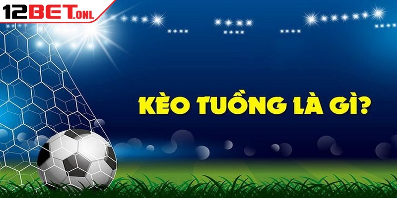 Tìm hiểu khái niệm cơ bản về kèo tuồng là gì trong cá cược thể thao